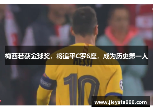 梅西若获金球奖，将追平C罗6座，成为历史第一人